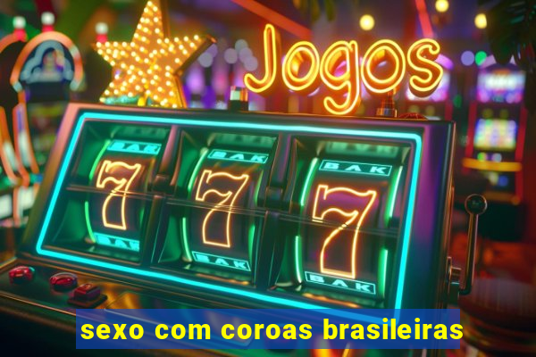 sexo com coroas brasileiras